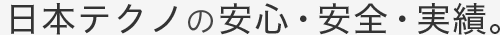 日本テクノの安心・安全・実績